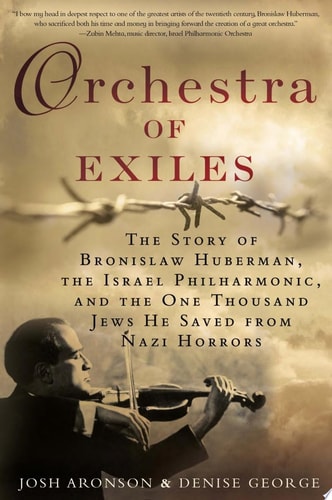 Orchestra of Exiles: The Story of Bronislaw Huberman, the Israel Philharmonic, and the One Thousand Jews He Saved from Nazi Horrors