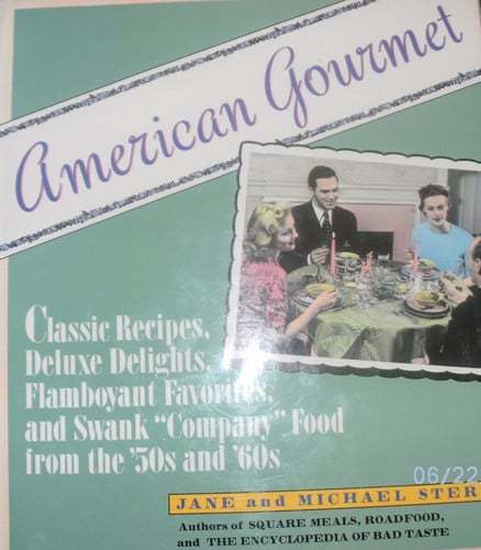 American Gourmet: Classic Recipes, Deluxe Delights, Flamboyant Favorites, and Swank "Company" Food from the '50s and '60s