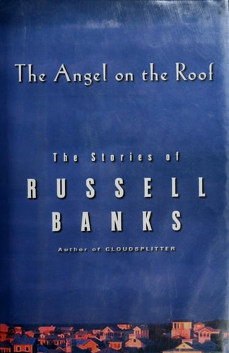 The Angel on the Roof: The Stories of Russell Banks