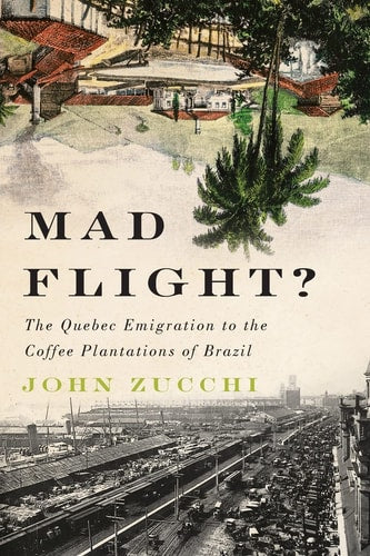 Mad Flight?: The Quebec Emigration to the Coffee Plantations of Brazil (McGill-Queen’s Studies in Ethnic History)