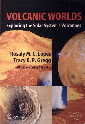 Volcanic Worlds: Exploring The Solar System's Volcanoes (Springer Praxis Books)