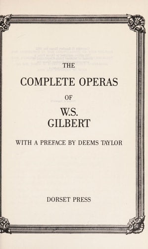 The Complete Operas of W.S. Gilbert/All Thirteen Gilbert and Sullivan Operas Produced in the Years 1875-1896/1359512