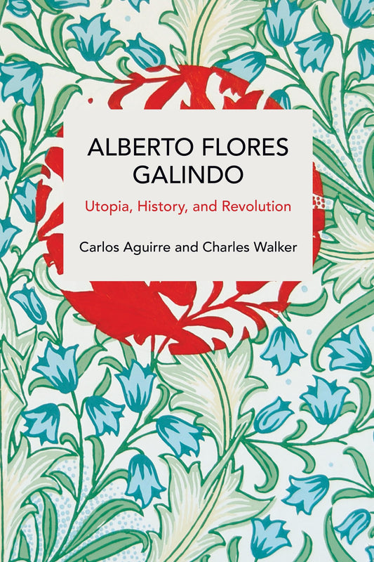 Alberto Flores Galindo: Utopia, History, and Revolution (Historical Materialism)