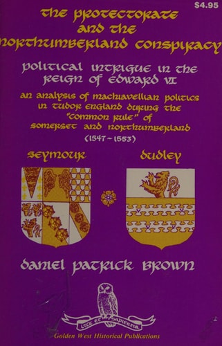 Protectorate and the Northumberland Conspiracy: Political Intrigue in the Reign of Edward Vi.