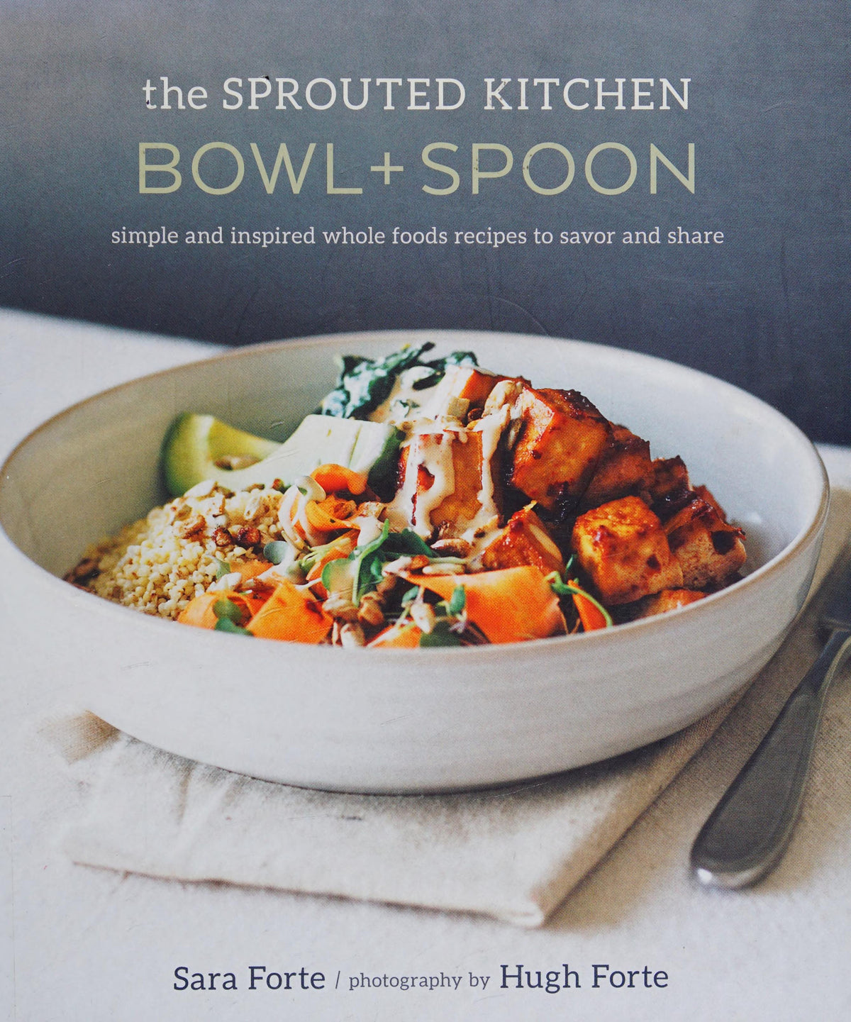 The Sprouted Kitchen Bowl and Spoon: Simple and Inspired Whole Foods Recipes to Savor and Share [A Cookbook]