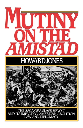 Mutiny on the Amistad: The Saga of a Slave Revolt and Its Impact on American Abolition, Law, and Diplomacy
