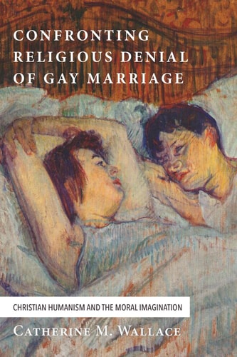 Confronting Religious Denial of Gay Marriage: Christian Humanism and the Moral Imagination (Confronting Fundamentalism Series)