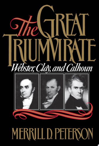 The Great Triumvirate: Webster, Clay, and Calhoun