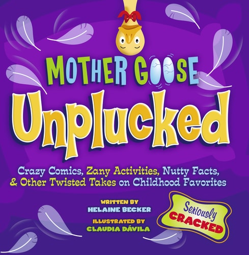 Mother Goose Unplucked: Crazy Comics, Zany Activities, Nutty Facts, and Other Twisted Takes on Childhood Favorites