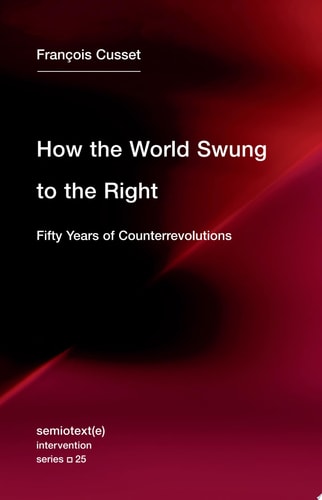 How the World Swung to the Right: Fifty Years of Counterrevolutions (Semiotext(e) / Intervention Series)