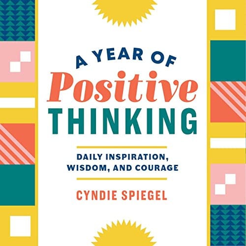 A Year of Positive Thinking: Daily Inspiration, Wisdom, and Courage, A Guide to Transforming Your Mindset (A Year of Daily Reflections)