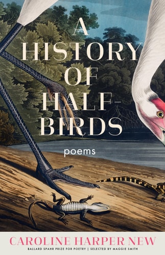 A History of Half-Birds: Poems (Ballard Spahr Prize for Poetry)