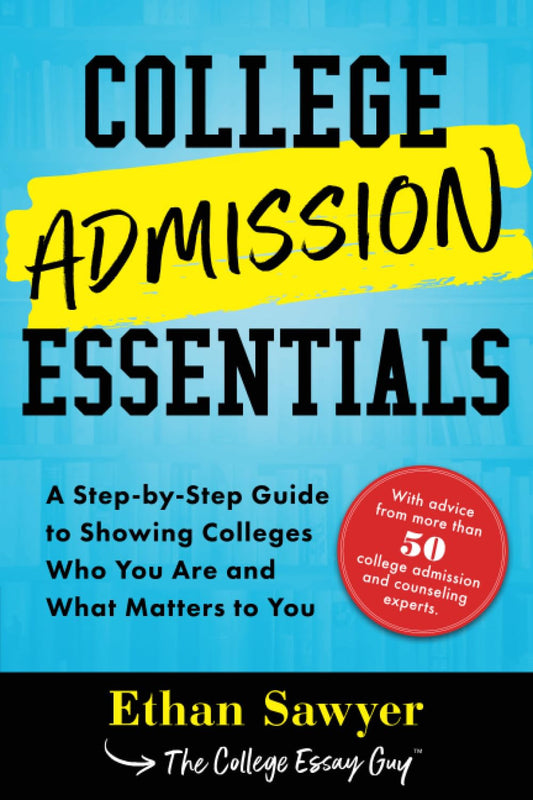 College Admission Essentials: A Step-by-Step Guide to Showing Colleges Who You Are and What Matters to You