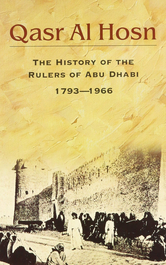 Qasr Al Hosn: The History of the Rulers of Abu Dhabi 1793-1966