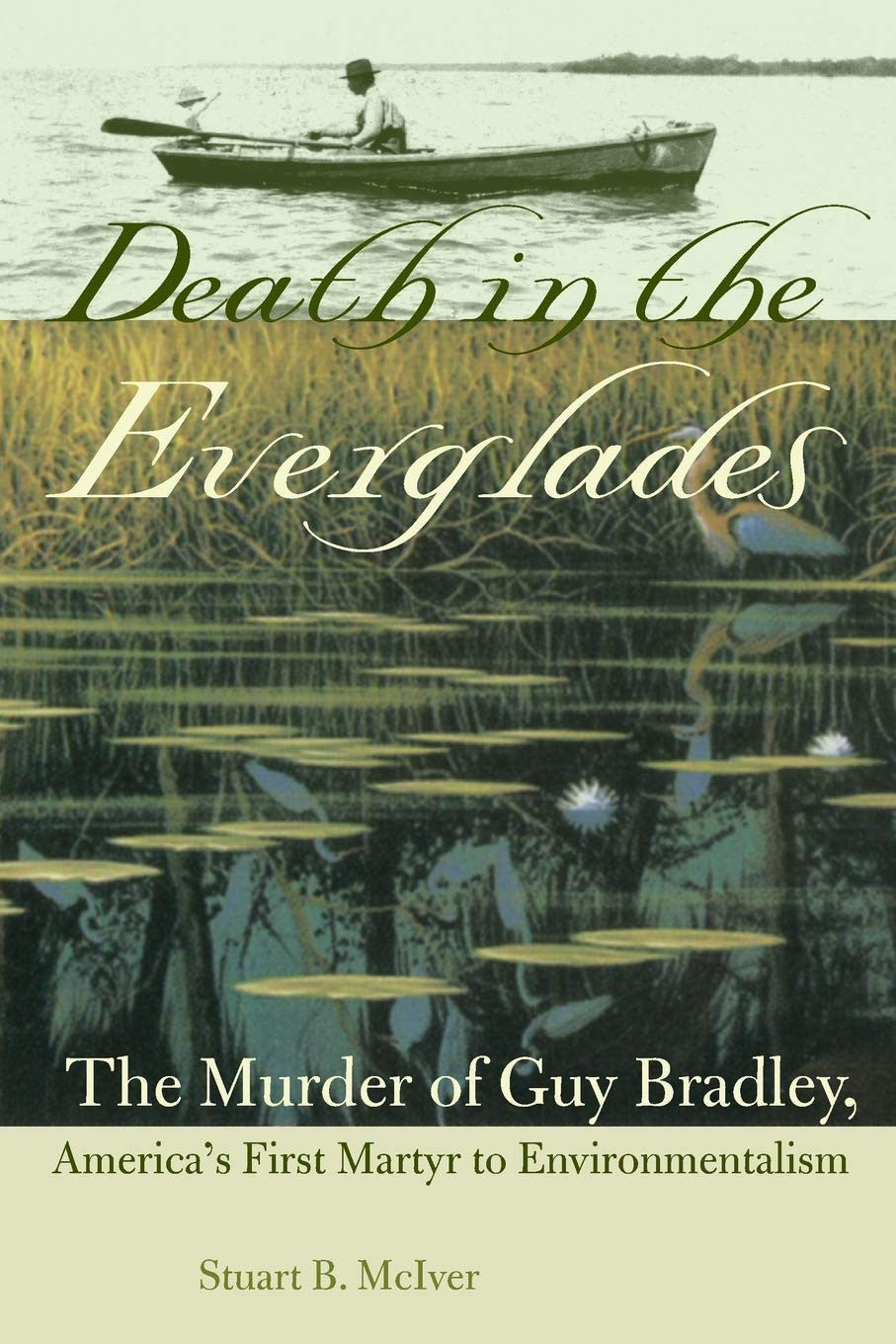 Death in the Everglades: The Murder of Guy Bradley, America's First Martyr to Environmentalism (The Florida History and Culture Series)
