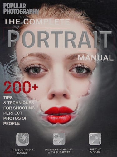 The Complete Portrait Manual (Popular Photography): 200+ Tips and Techniques for Shooting Perfect Photos of People