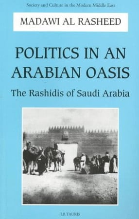 Politics in An Arabian Oasis: The Rashidis of Saudi Arabia