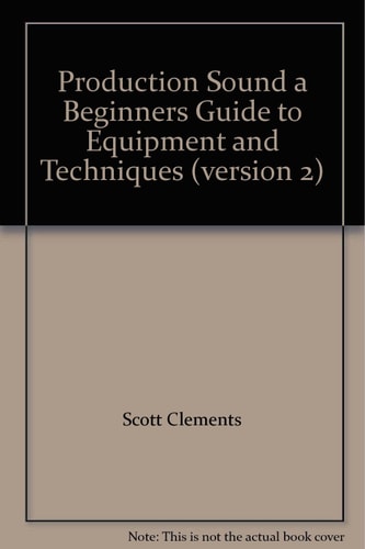 Production Sound a Beginners Guide to Equipment and Techniques (version 2)