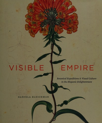Visible Empire: Botanical Expeditions and Visual Culture in the Hispanic Enlightenment