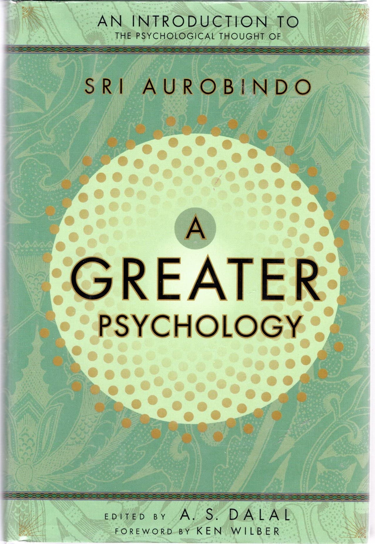 A Greater Psychology: An Introduction to the Psychological Thought of Sri Aurobindo