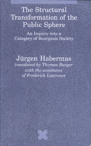 The Structural Transformation of the Public Sphere: An Inquiry into a Category of Bourgeois Society (Studies in Contemporary German Social Thought)