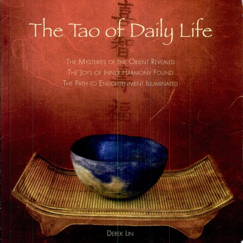 The Tao of Daily Life: The Mysteries of the Orient Revealed The Joys of Inner Harmony Found The Path to Enlightenment Illuminated