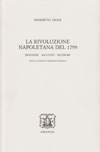 La rivoluzione napoletana del 1799: Biografie, racconti, ricerche (Edizione nazionale delle opere di Benedetto) (Italian Edition)