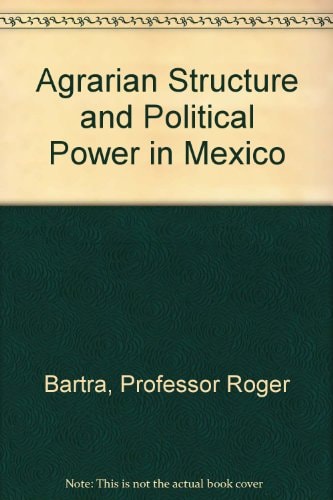 Agrarian Structure and Political Power in Mexico