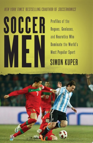 Soccer Men: Profiles of the Rogues, Geniuses, and Neurotics Who Dominate the World's Most Popular Sport