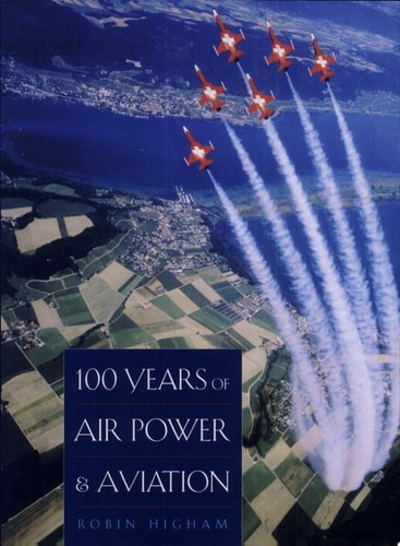 100 Years of Air Power and Aviation (Volume 5) (Centennial of Flight Series)
