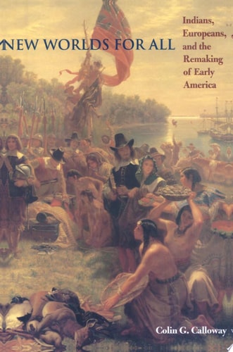 New Worlds for All: Indians, Europeans, and the Remaking of Early America (The American Moment)