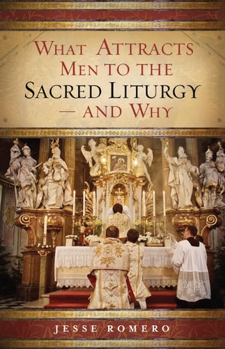 What Attracts Men to the Sacred Liturgy — And Why