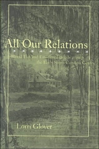All Our Relations: Blood Ties and Emotional Bonds among the Early South Carolina Gentry (Gender Relations in the American Experience)