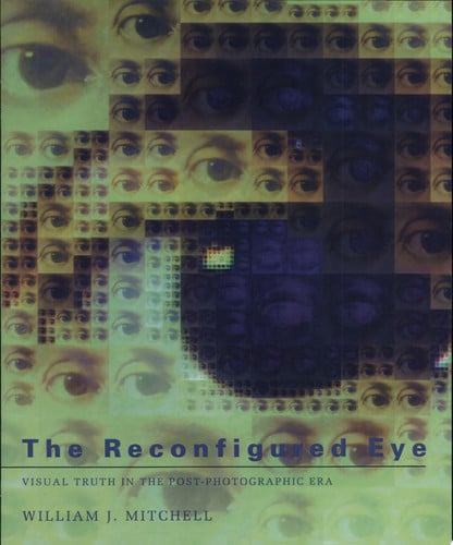 The Reconfigured Eye: Visual Truth in the Post-Photographic Era