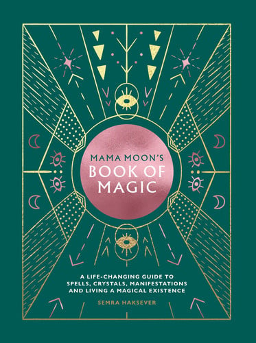 Mama Moon's Book of Magic: A Life-Changing Guide to Star Signs, Spells, Crystals, Manifestations and Living a Magical Existence