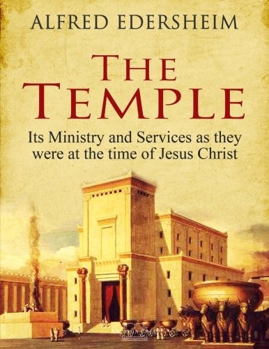 The Temple: Its Ministry and Services as they were at the time of Jesus Christ