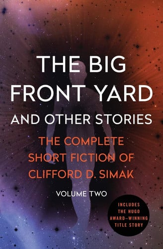 The Big Front Yard: And Other Stories (2) (The Complete Short Fiction of Clifford D. Simak)