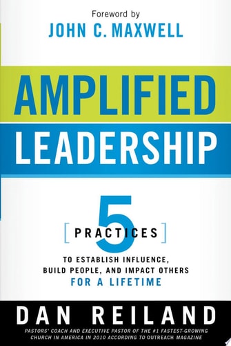 Amplified Leadership: 5 Practices to Establish Influence, Build People, and Impact Others for a Lifetime