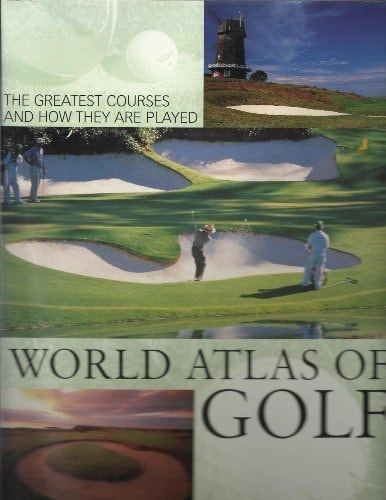 World Atlas of Golf: The Greatest Courses and How They Are Played