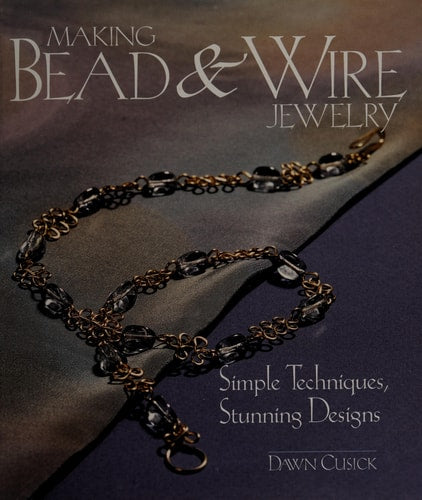 Making Bead & Wire Jewelry: Simple Techniques, Stunning Designs