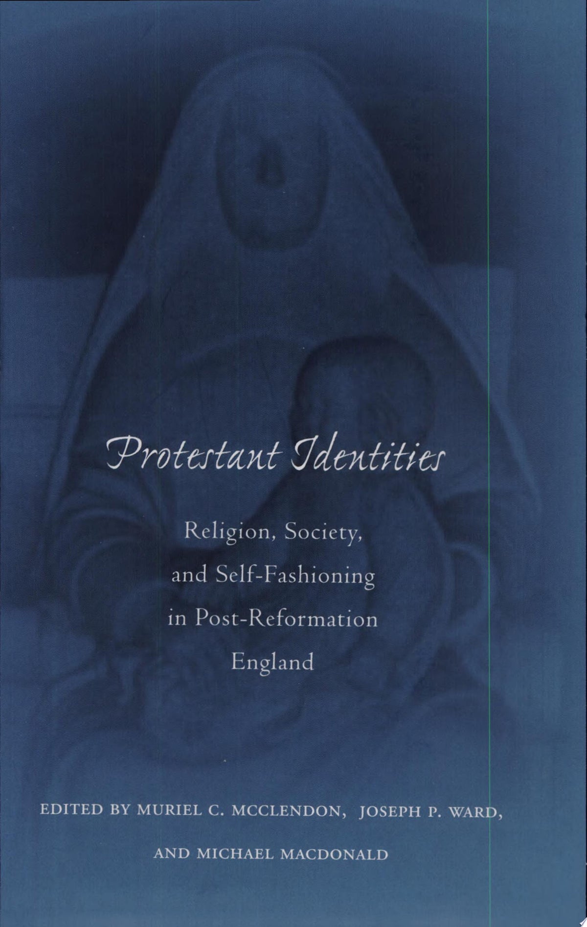 Protestant Identities: Religion, Society, and Self-Fashioning in Post-Reformation England