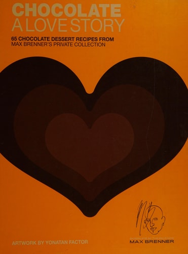 Chocolate: A Love Story: 65 Chocolate Dessert Recipes from Max Brenner's Private Collection