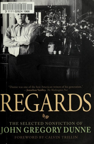 Regards: The Selected Nonfiction of John Gregory Dunne