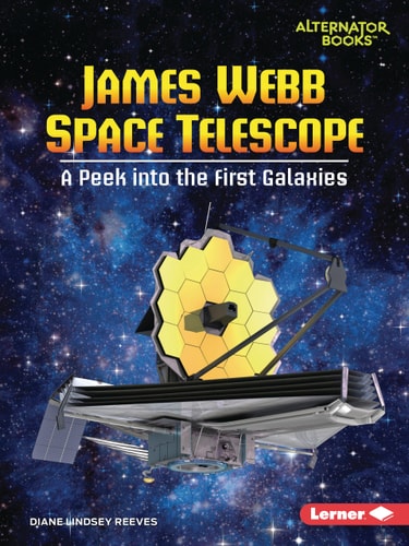 James Webb Space Telescope: A Peek into the First Galaxies (Space Explorer Guidebooks (Alternator Books ®))