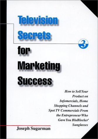 Television Secrets for Marketing Success: How to Sell Your Product on Infomercials, Home Shopping Channels & Spot TV  Commercials from the Entrepreneur Who Gave You Blublocker(R) Sunglasses