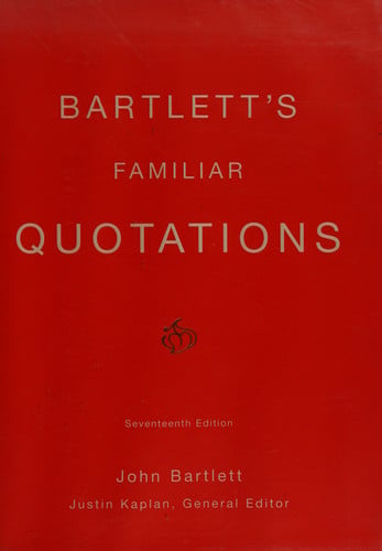 Bartlett's Familiar Quotations: A Collection of Passages, Phrases, and Proverbs Traced to Their Sources in Ancient and Modern Literature (17th Edition)