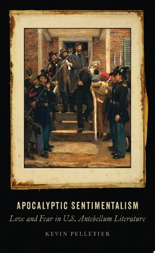 Apocalyptic Sentimentalism: Love and Fear in U.S. Antebellum Literature