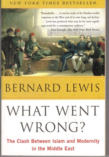 What Went Wrong?: The Clash Between Islam and Modernity in the Middle East