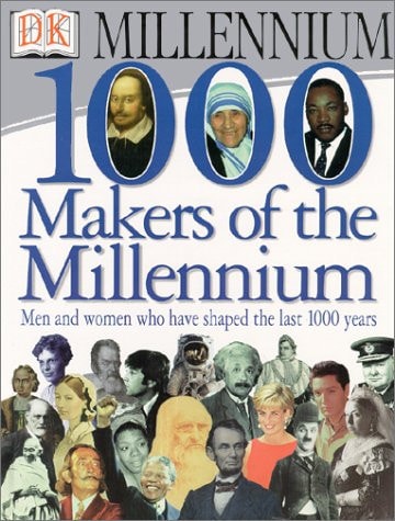1,000 Makers of the Millennium: The Men and Women Who Have Shaped the Last 1,000 Years