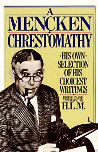 A Mencken Chrestomathy: His Own Selection of His Choicest Writing